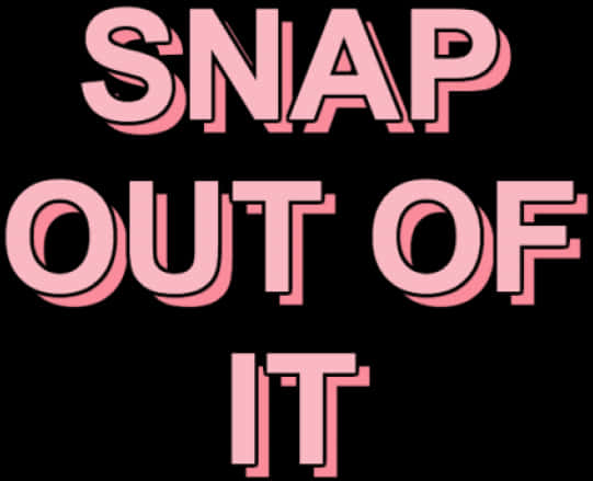 Snap Out Of It Bold Pink Text Overlay